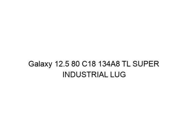 Galaxy 12.5 80 C18 134A8 TL SUPER INDUSTRIAL LUG R-4
