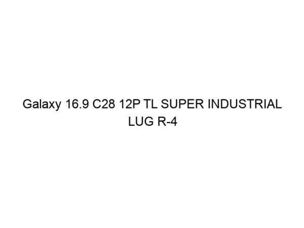 Galaxy 16.9 C28 12P TL SUPER INDUSTRIAL LUG R-4