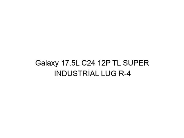Galaxy 17.5L C24 12P TL SUPER INDUSTRIAL LUG R-4