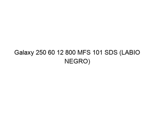 Galaxy 250 60 12 800 MFS 101 SDS (LABIO NEGRO)
