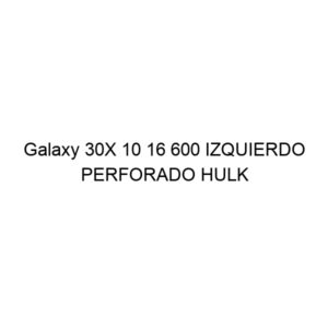 Galaxy 30X 10 16 600 IZQUIERDO PERFORADO HULK