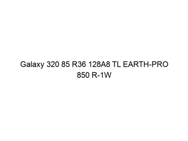 Galaxy 320 85 R36 128A8 TL EARTH-PRO 850 R-1W
