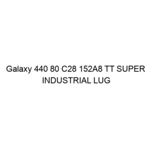 Galaxy 440 80 C28 152A8 TT SUPER INDUSTRIAL LUG R-4