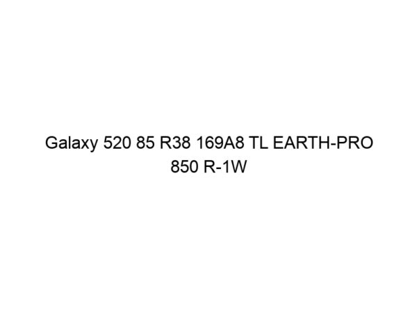 Galaxy 520 85 R38 169A8 TL EARTH-PRO 850 R-1W
