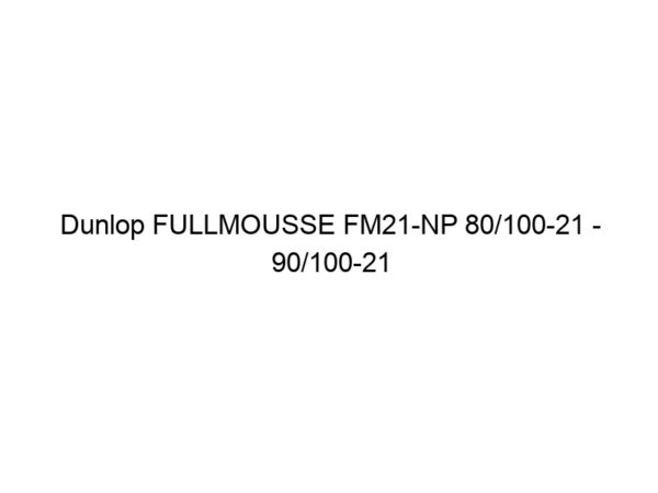 Dunlop FULLMOUSSE FM21-NP 80/100-21 - 90/100-21